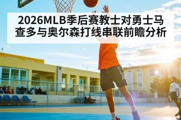 2026MLB季后赛教士对勇士马查多与奥尔森打线串联前瞻分析（Kaiyun APP）