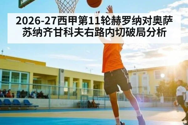 2026-27西甲第11轮赫罗纳对奥萨苏纳齐甘科夫右路内切破局分析
